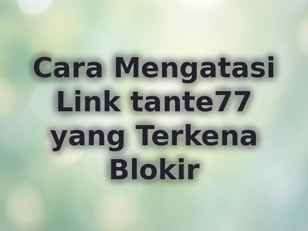 Cara Mengatasi Link tante77 yang Terkena Blokir