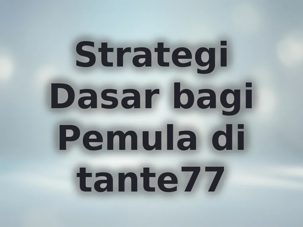 Strategi Dasar bagi Pemula di tante77