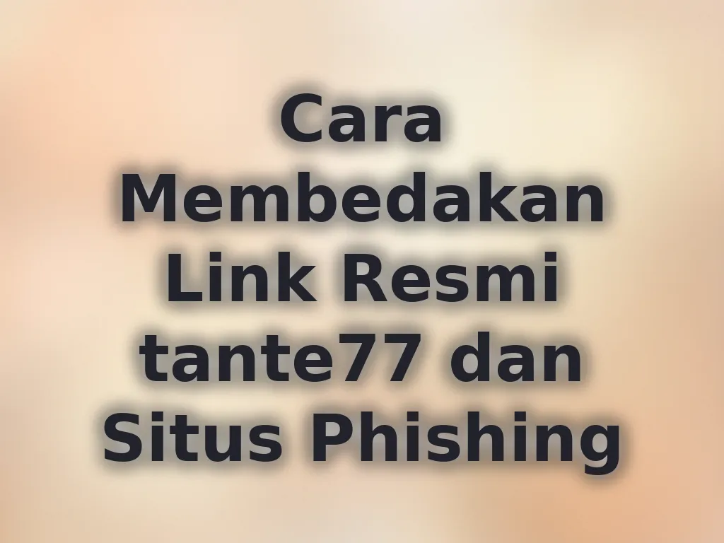 Cara Membedakan Link Resmi tante77 dan Situs Phishing