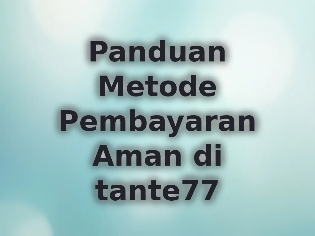 Panduan Metode Pembayaran Aman di tante77